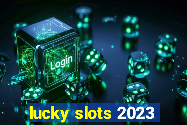 lucky slots 2023